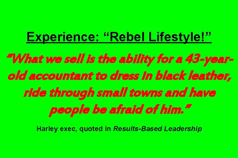 Experience: “Rebel Lifestyle!” “What we sell is the ability for a 43 -yearold accountant