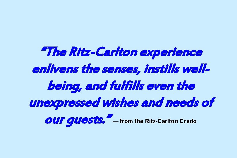 “The Ritz-Carlton experience enlivens the senses, instills wellbeing, and fulfills even the unexpressed wishes