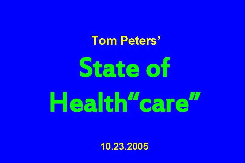 Tom Peters’ State of Health“care” 10. 23. 2005 