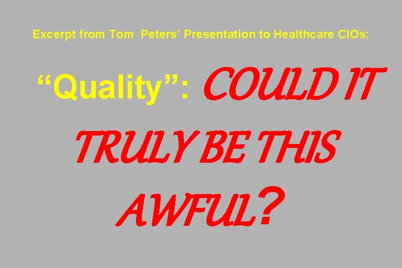 Excerpt from Tom Peters’ Presentation to Healthcare CIOs: COULD IT TRULY BE THIS AWFUL?