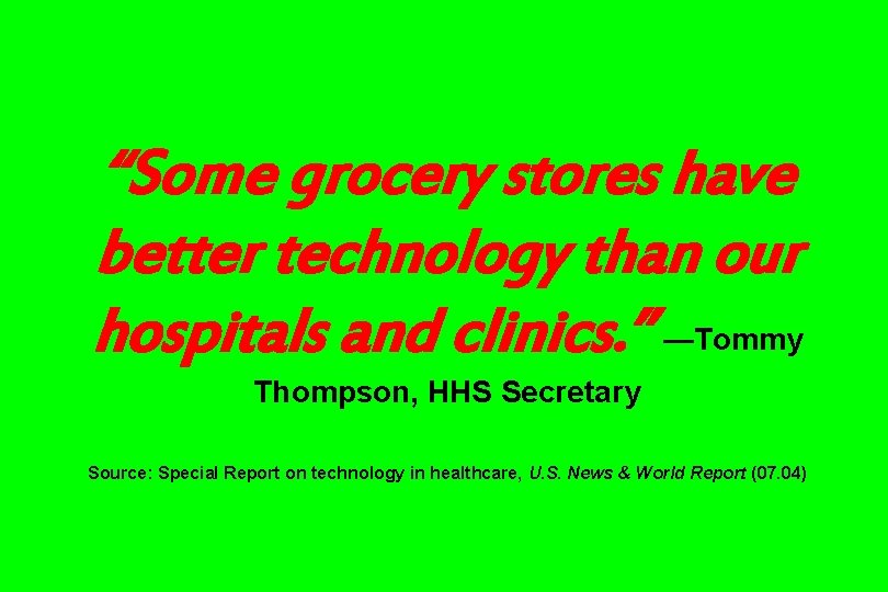 “Some grocery stores have better technology than our hospitals and clinics. ” —Tommy Thompson,