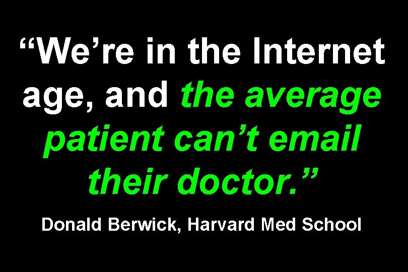 “We’re in the Internet age, and the average patient can’t email their doctor. ”