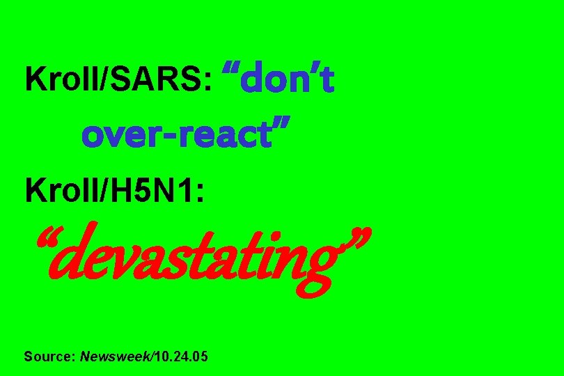 Kroll/SARS: “don’t over-react” Kroll/H 5 N 1: “devastating” Source: Newsweek/10. 24. 05 