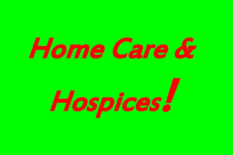 Home Care & Hospices ! 
