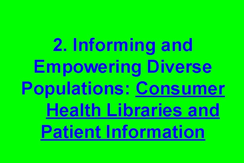 2. Informing and Empowering Diverse Populations: Consumer Health Libraries and Patient Information 