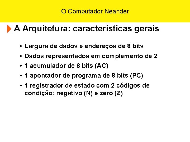O Computador Neander A Arquitetura: características gerais • Largura de dados e endereços de