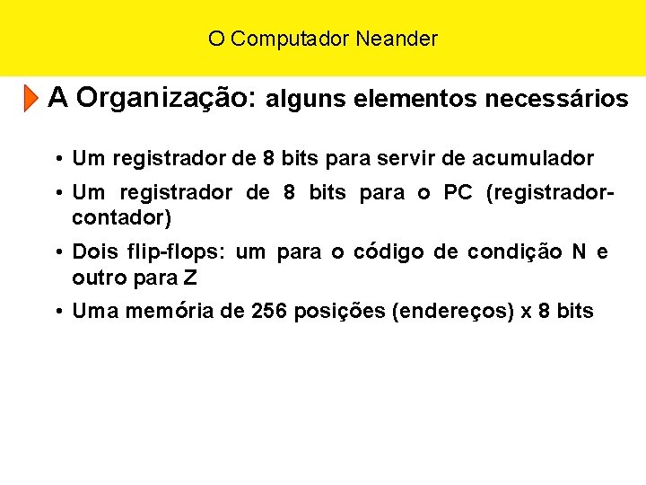 O Computador Neander A Organização: alguns elementos necessários • Um registrador de 8 bits