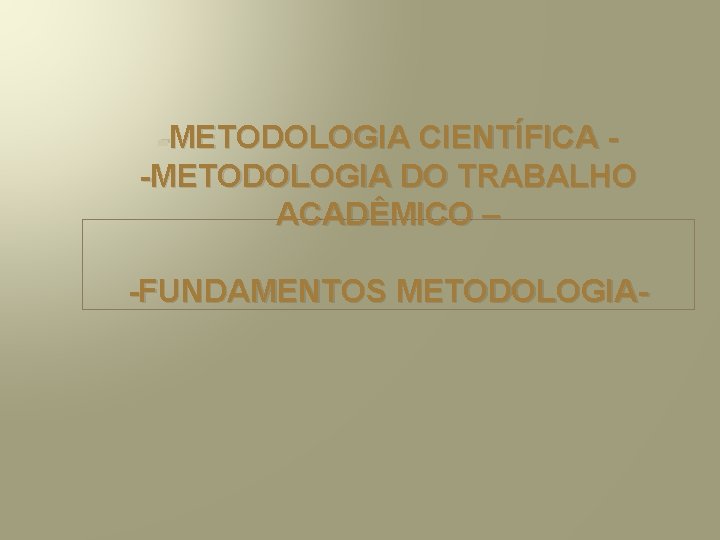 METODOLOGIA CIENTÍFICA -METODOLOGIA DO TRABALHO ACADÊMICO – -FUNDAMENTOS METODOLOGIA- 