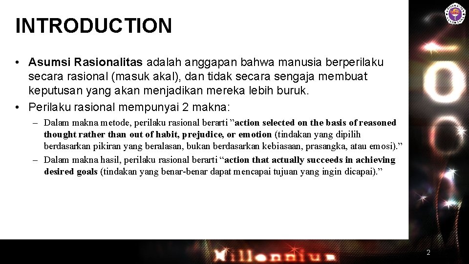 INTRODUCTION • Asumsi Rasionalitas adalah anggapan bahwa manusia berperilaku secara rasional (masuk akal), dan