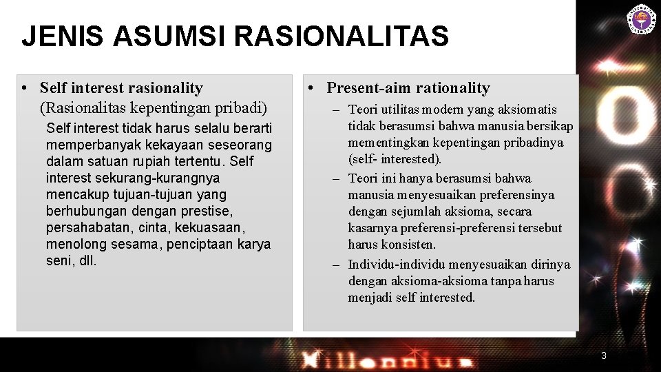 JENIS ASUMSI RASIONALITAS • Self interest rasionality (Rasionalitas kepentingan pribadi) Self interest tidak harus