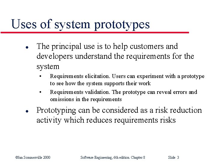Uses of system prototypes l The principal use is to help customers and developers