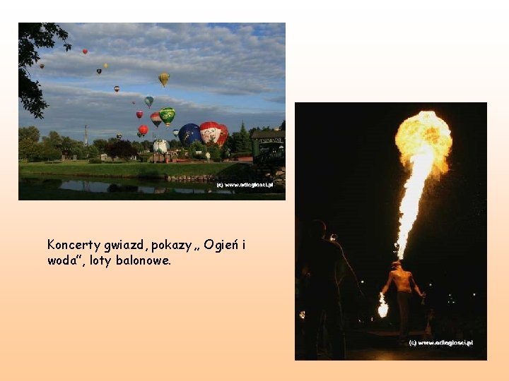 Koncerty gwiazd, pokazy „ Ogień i woda”, loty balonowe. 
