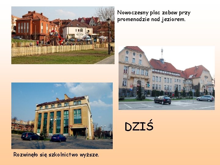 Nowoczesny plac zabaw przy promenadzie nad jeziorem. DZIŚ Rozwinęło się szkolnictwo wyższe. 