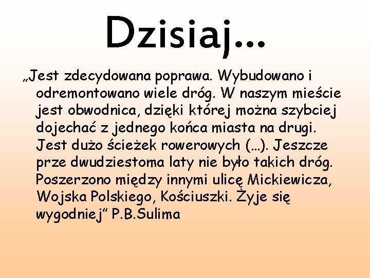 Dzisiaj… „Jest zdecydowana poprawa. Wybudowano i odremontowano wiele dróg. W naszym mieście jest obwodnica,