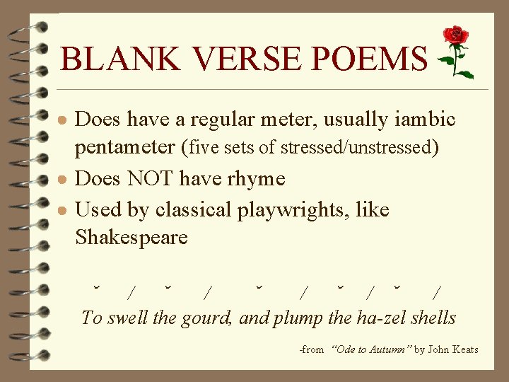 BLANK VERSE POEMS ● Does have a regular meter, usually iambic pentameter (five sets