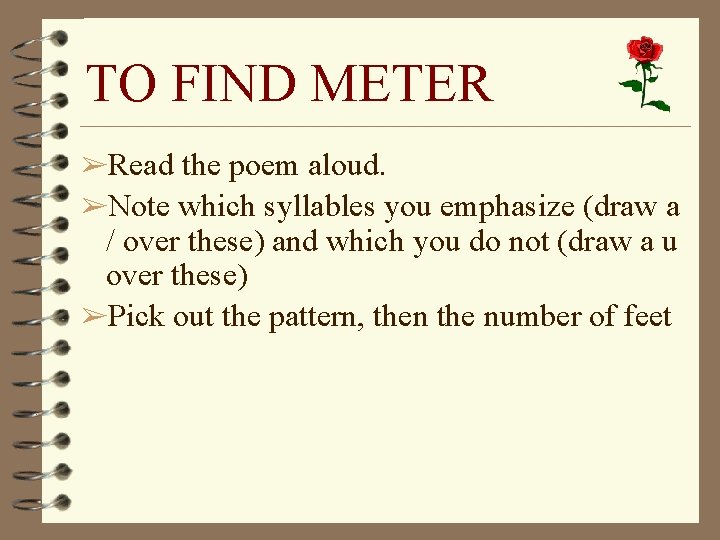 TO FIND METER ➢Read the poem aloud. ➢Note which syllables you emphasize (draw a