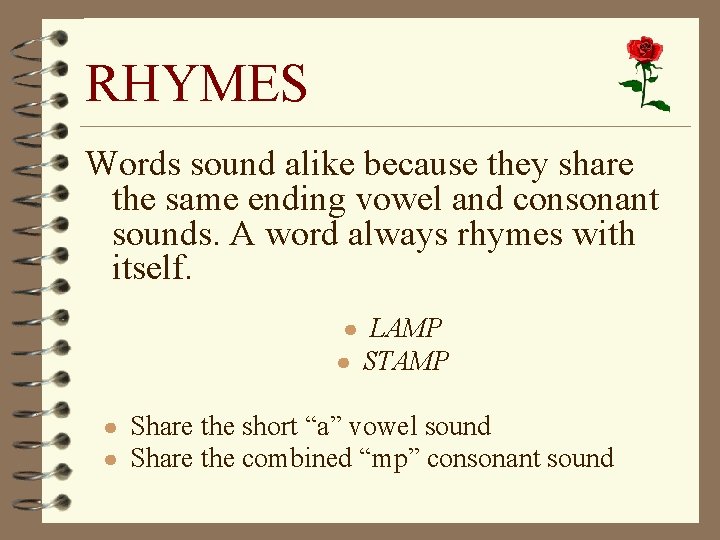 RHYMES Words sound alike because they share the same ending vowel and consonant sounds.