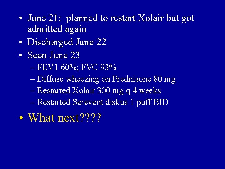  • June 21: planned to restart Xolair but got admitted again • Discharged