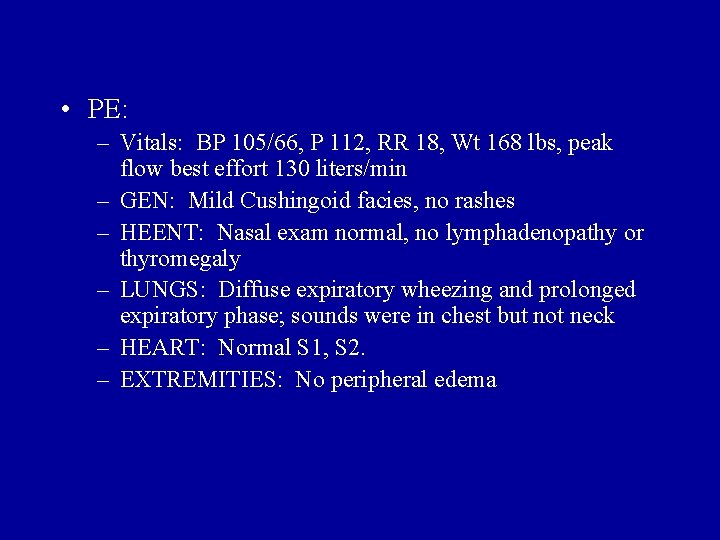  • PE: – Vitals: BP 105/66, P 112, RR 18, Wt 168 lbs,