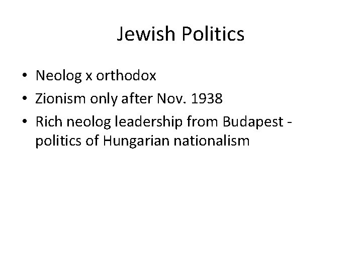 Jewish Politics • Neolog x orthodox • Zionism only after Nov. 1938 • Rich