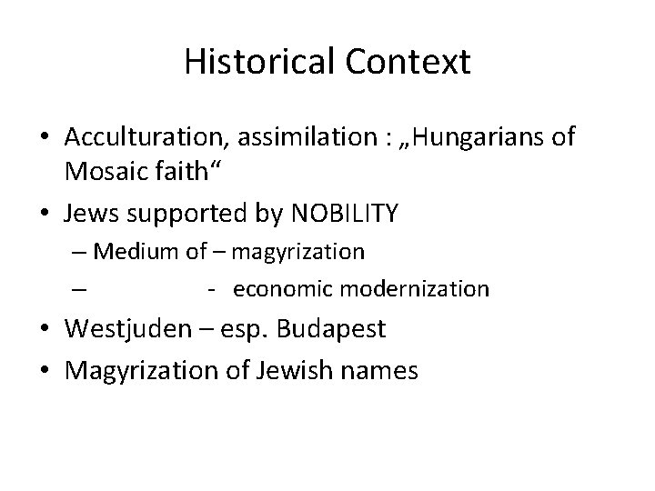 Historical Context • Acculturation, assimilation : „Hungarians of Mosaic faith“ • Jews supported by