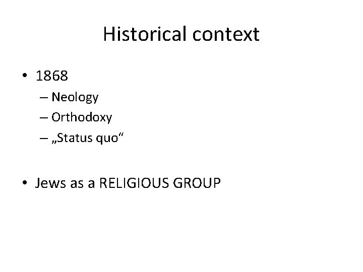 Historical context • 1868 – Neology – Orthodoxy – „Status quo“ • Jews as