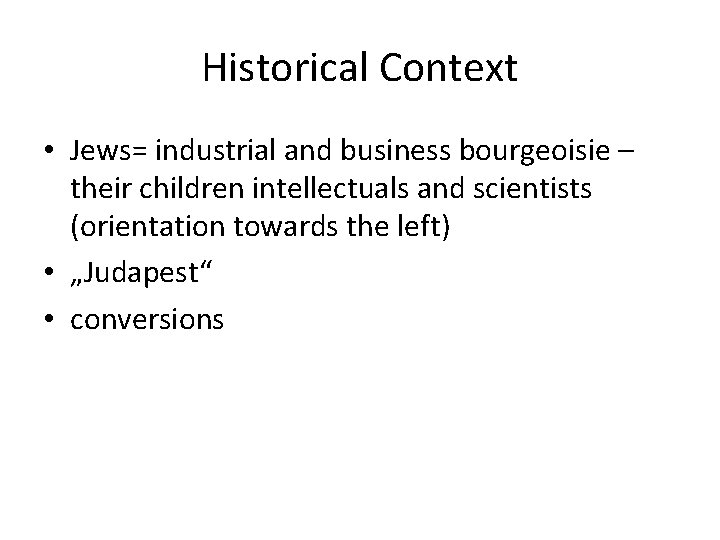 Historical Context • Jews= industrial and business bourgeoisie – their children intellectuals and scientists