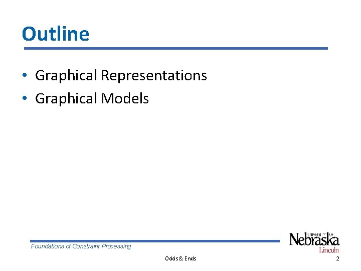 Outline • Graphical Representations • Graphical Models Foundations of Constraint Processing Odds & Ends