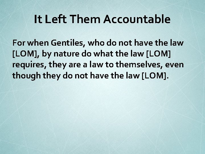 It Left Them Accountable For when Gentiles, who do not have the law [LOM],