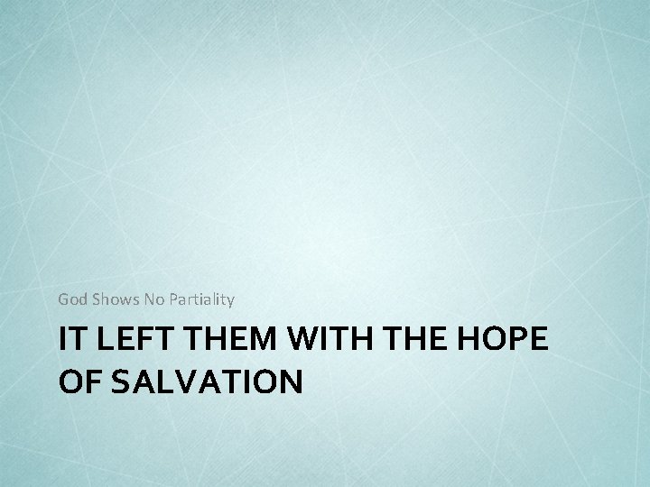 God Shows No Partiality IT LEFT THEM WITH THE HOPE OF SALVATION 