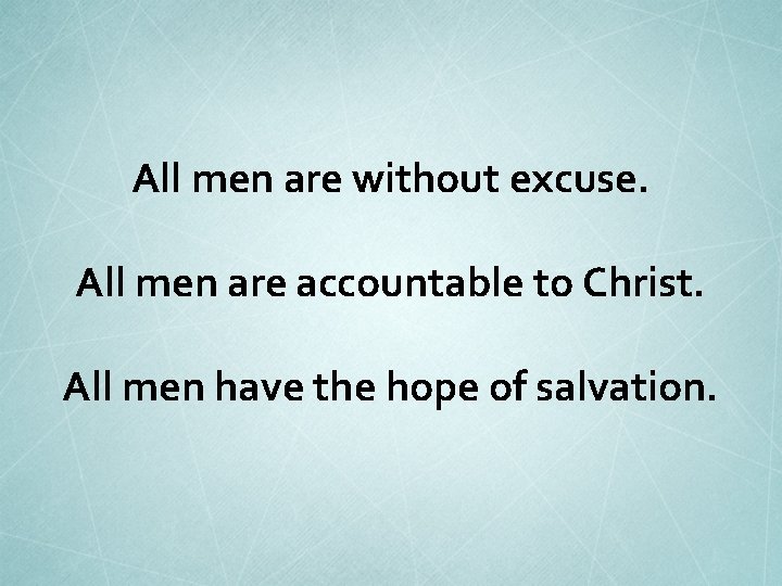All men are without excuse. All men are accountable to Christ. All men have