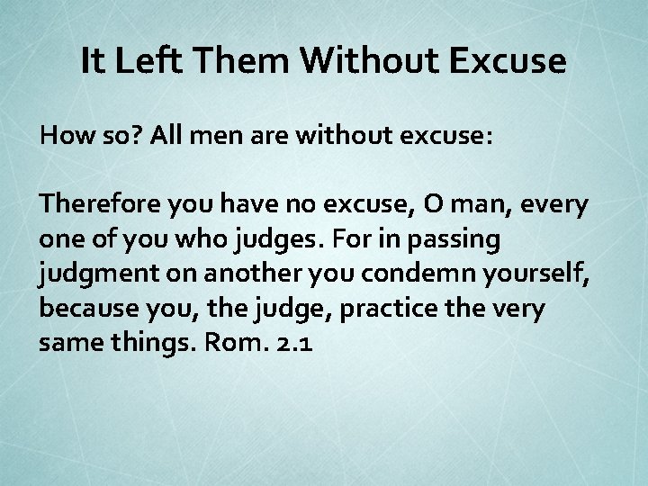 It Left Them Without Excuse How so? All men are without excuse: Therefore you