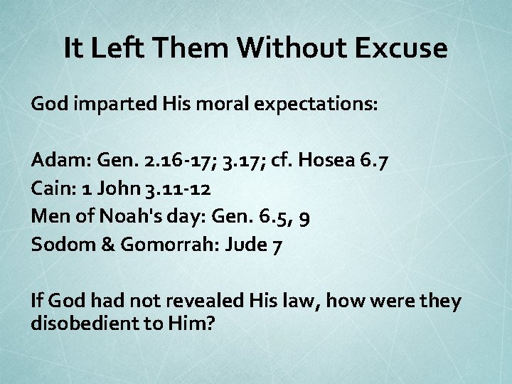 It Left Them Without Excuse God imparted His moral expectations: Adam: Gen. 2. 16