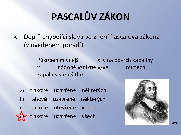 PASCALŮV ZÁKON Doplň chybějící slova ve znění Pascalova zákona (v uvedeném pořadí): 9. Působením