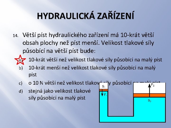 HYDRAULICKÁ ZAŘÍZENÍ Větší píst hydraulického zařízení má 10 -krát větší obsah plochy než píst