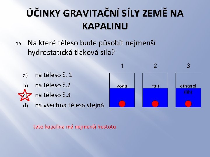 ÚČINKY GRAVITAČNÍ SÍLY ZEMĚ NA KAPALINU Na které těleso bude působit nejmenší hydrostatická tlaková