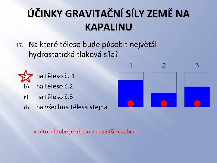 ÚČINKY GRAVITAČNÍ SÍLY ZEMĚ NA KAPALINU Na které těleso bude působit největší hydrostatická tlaková