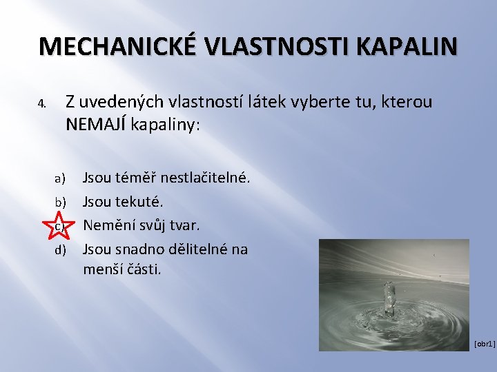 MECHANICKÉ VLASTNOSTI KAPALIN Z uvedených vlastností látek vyberte tu, kterou NEMAJÍ kapaliny: 4. a)