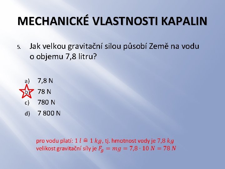 MECHANICKÉ VLASTNOSTI KAPALIN Jak velkou gravitační silou působí Země na vodu o objemu 7,