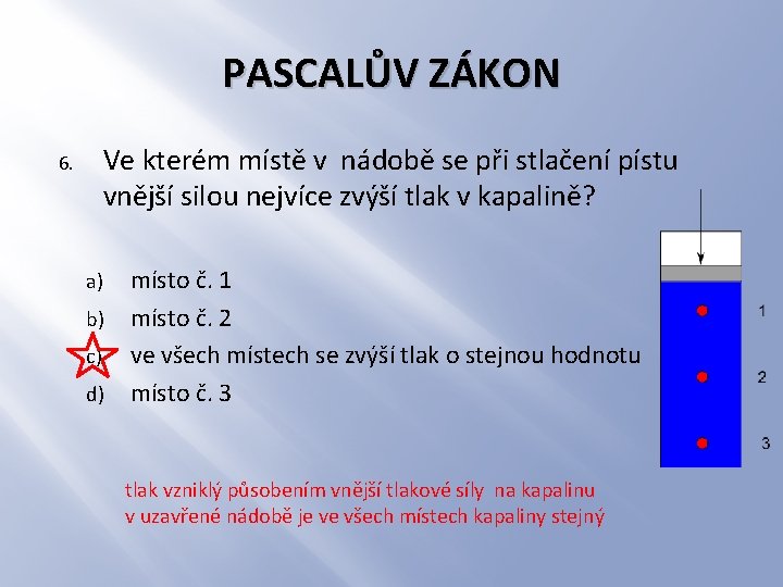 PASCALŮV ZÁKON Ve kterém místě v nádobě se při stlačení pístu vnější silou nejvíce
