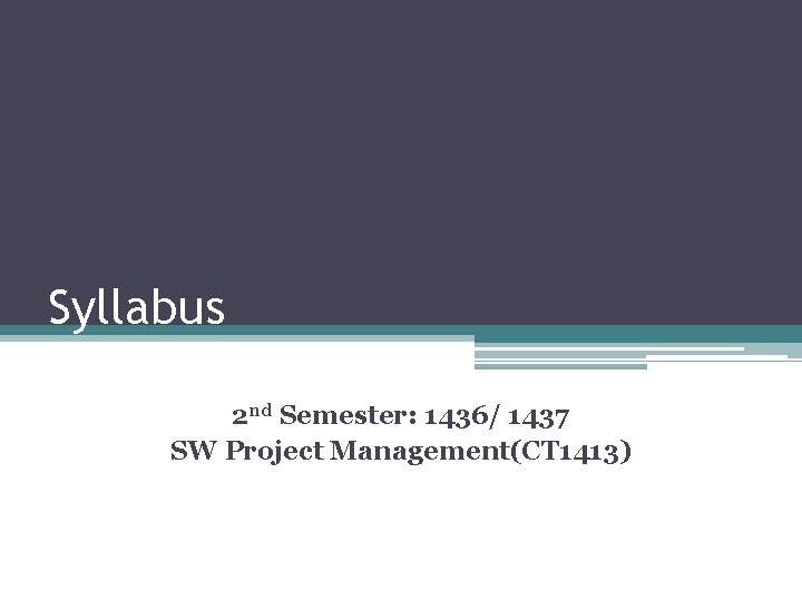 Syllabus 2 nd Semester: 1436/ 1437 SW Project Management(CT 1413) 