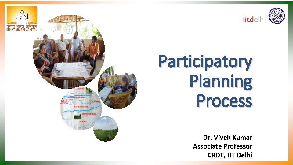 Participatory Planning Process Dr. Vivek Kumar Associate Professor CRDT, IIT Delhi 