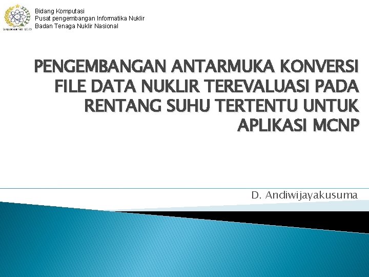 Bidang Komputasi Pusat pengembangan Informatika Nuklir Badan Tenaga Nuklir Nasional PENGEMBANGAN ANTARMUKA KONVERSI FILE