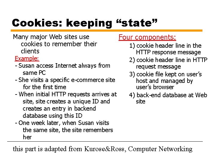 Cookies: keeping “state” Many major Web sites use cookies to remember their clients Example: