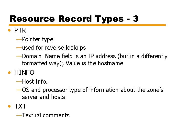 Resource Record Types - 3 • PTR —Pointer type —used for reverse lookups —Domain_Name