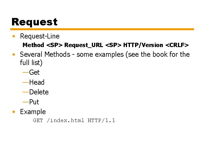 Request • Request-Line Method <SP> Request_URL <SP> HTTP/Version <CRLF> • Several Methods - some