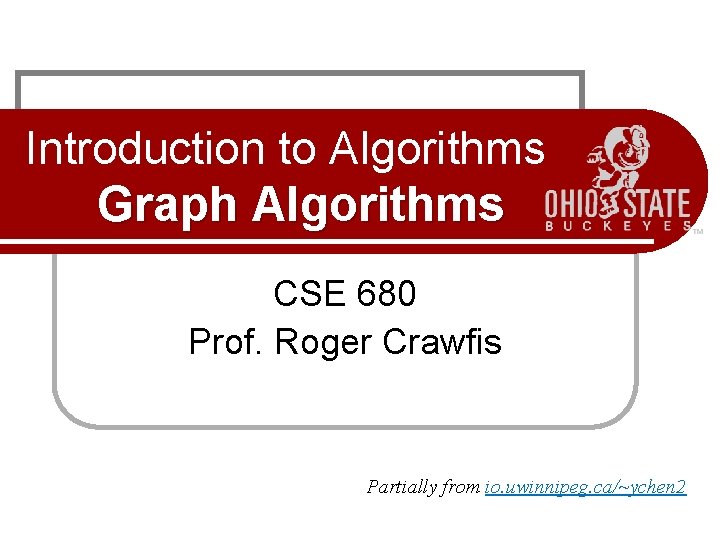 Introduction to Algorithms Graph Algorithms CSE 680 Prof. Roger Crawfis Partially from io. uwinnipeg.