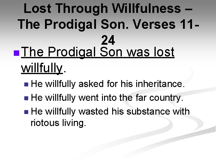 Lost Through Willfulness – The Prodigal Son. Verses 1124 n The Prodigal Son was