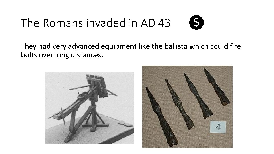 The Romans invaded in AD 43 ❺ They had very advanced equipment like the