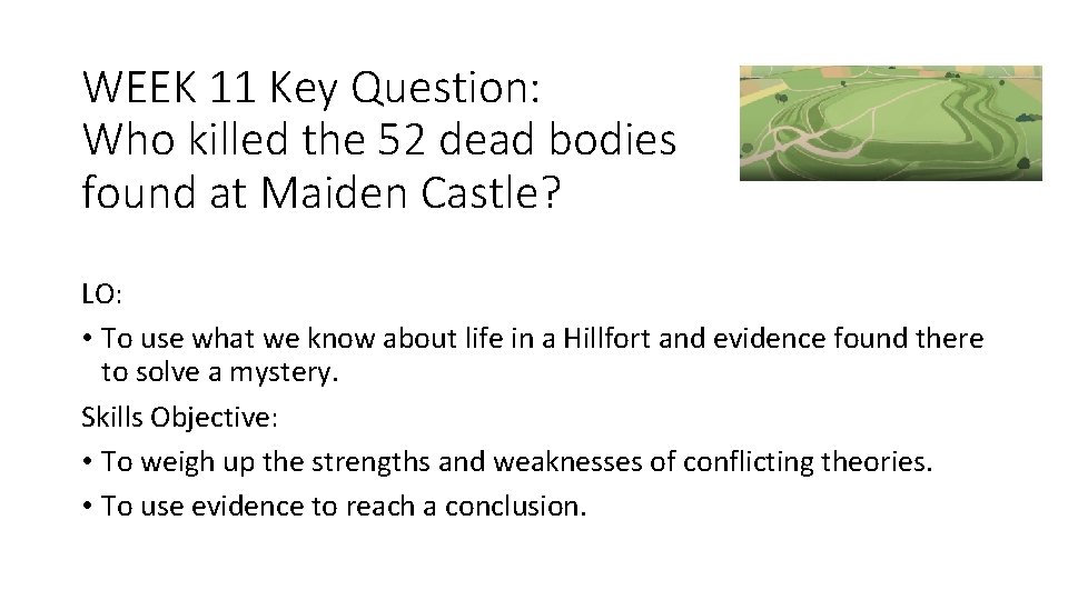 WEEK 11 Key Question: Who killed the 52 dead bodies found at Maiden Castle?